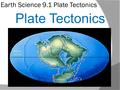 Earth Science 9.1 Plate Tectonics Plate Tectonics.