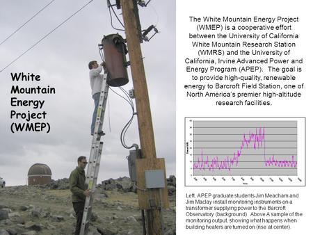 The White Mountain Energy Project (WMEP) is a cooperative effort between the University of California White Mountain Research Station (WMRS) and the University.