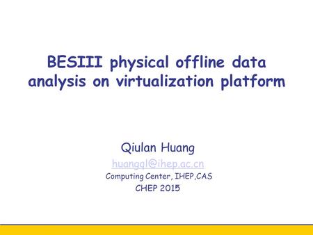 BESIII physical offline data analysis on virtualization platform Qiulan Huang Computing Center, IHEP,CAS CHEP 2015.