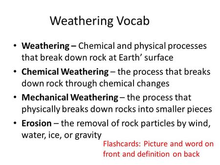 Weathering Vocab Weathering – Chemical and physical processes that break down rock at Earth’ surface Chemical Weathering – the process that breaks down.