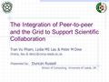 The Integration of Peer-to-peer and the Grid to Support Scientific Collaboration Tran Vu Pham, Lydia MS Lau & Peter M Dew {tranp, llau &