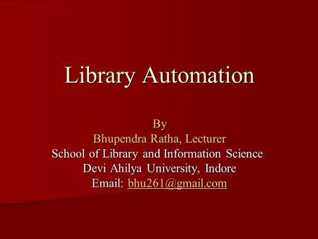 Library Automation By Bhupendra Ratha, Lecturer School of Library and Information Science Devi Ahilya University, Indore