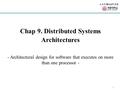 1 소프트웨어공학 강좌 Chap 9. Distributed Systems Architectures - Architectural design for software that executes on more than one processor -