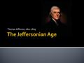 Thomas Jefferson, 1801-1809.  Inaugurated March, 1801 in Washington, D.C. Presidents Mansion  2 nd President to live in the newly constructed White.