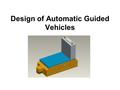 Design of Automatic Guided Vehicles. Automatic Guided Vehicle Industrial material transportation Unmanned transportation vehicle Optical,wired or laser.