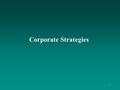 Corporate Strategies 1. 2 Learning Objectives To understand: the responsibilities of corporate-level managers the types of corporate strategies, including.