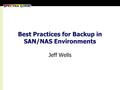 Best Practices for Backup in SAN/NAS Environments Jeff Wells.