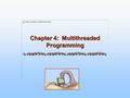 Chapter 4: Multithreaded Programming. 4.2 Silberschatz, Galvin and Gagne ©2005 Operating System Concepts Chapter 4: Multithreaded Programming Overview.