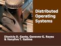 Dionicio D. Gante, Genevev G. Reyes & Vanylive T. Galima DDistributed Operating Systems.