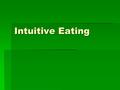 Intuitive Eating.  Also can be called Mindful Eating  Not about ‘weight loss/control’, however this may occur  Depends on your current eating style.