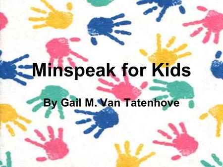 Minspeak for Kids By Gail M. Van Tatenhove. An instructional booklet for use in inclusive classrooms ©Gail M. Van Tatenhove, 2005 Minspeak® is a registered.