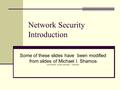 Network Security Introduction Some of these slides have been modified from slides of Michael I. Shamos COPYRIGHT © 2003 MICHAEL I. SHAMOS.