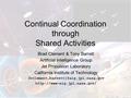 All rights reserved, California Institute of Technology © 2002 Continual Coordination through Shared Activities Brad Clement & Tony Barrett Artificial.