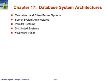 17.1Database System Concepts - 6 th Edition Chapter 17: Database System Architectures Centralized and Client-Server Systems Server System Architectures.