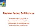 Database System Architectures Content based on Chapter 17 in Database System Concepts, 6 th Ed. ©Silberschatz, Korth and Sudarshan Book website: