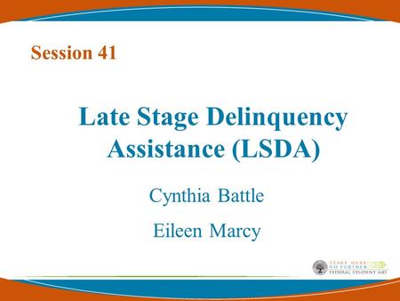 Late Stage Delinquency Assistance (LSDA) Cynthia Battle Eileen Marcy Session 41.