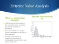 Extreme Value Analysis What is extreme value analysis?  Different statistical distributions that are used to more accurately describe the extremes of.