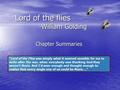 Lord of the flies -William Golding Chapter Summaries “Lord of the Flies was simply what it seemed sensible for me to write after the war, when everybody.