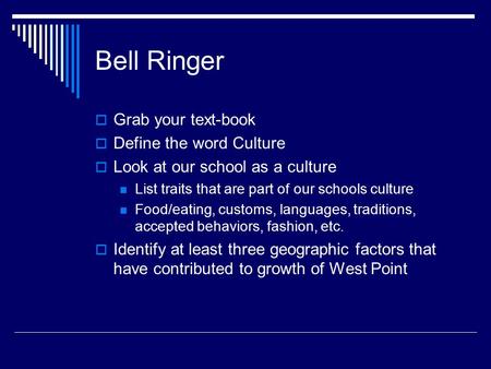 Bell Ringer  Grab your text-book  Define the word Culture  Look at our school as a culture List traits that are part of our schools culture Food/eating,