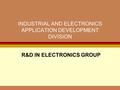 INDUSTRIAL AND ELECTRONICS APPLICATION DEVELOPMENT DIVISION R&D IN ELECTRONICS GROUP.