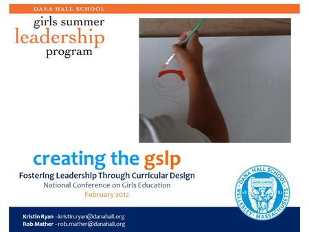 Creating the gslp Fostering Leadership Through Curricular Design National Conference on Girls Education February 2012 Kristin Ryan