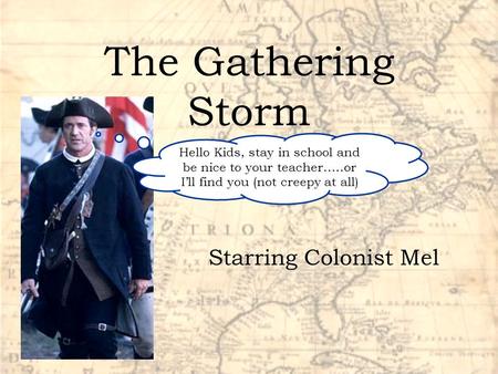 The Gathering Storm Starring Colonist Mel Hello Kids, stay in school and be nice to your teacher…..or I’ll find you (not creepy at all)