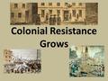 Colonial Resistance Grows. Townshend Acts New taxes to raise money in the colonies Taxed various goods brought into the colonies (glass, paper, paint,