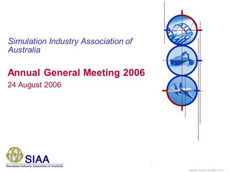 5/26/2016 12:44:11 AM 008_5811_WHT1 1 Simulation Industry Association of Australia Annual General Meeting 2006 24 August 2006.