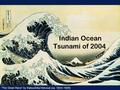Indian Ocean Tsunami of 2004 “The Great Wave” by Katsushika Hokusai (ca. 1823–1829)