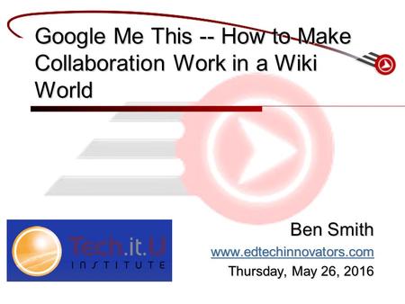 Ben Smith www.edtechinnovators.com Thursday, May 26, 2016Thursday, May 26, 2016Thursday, May 26, 2016Thursday, May 26, 2016 Google Me This -- How to Make.