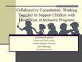 Collaborative Consultation: Working Together to Support Children with Disabilities in Inclusive Programs The Research Institute Center on Early Learning.