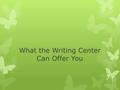 What the Writing Center Can Offer You. Friendly Environment  First, the Writing Center is a friendly, open, and inviting place for students, faculty,