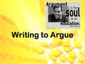 Writing to Argue. Why Writing to Argue? Common Core State Standards for English Language Arts & Literacy in History/Social Studies, Science, and Technical.