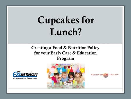 Cupcakes for Lunch? Creating a Food & Nutrition Policy for your Early Care & Education Program.