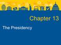 Chapter 13 The Presidency. The Constitutional Basis of the Presidency.