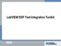 1 LabVIEW DSP Test Integration Toolkit. 2 Agenda LabVIEW Fundamentals Integrating LabVIEW and Code Composer Studio TM (CCS) Example Use Case Additional.