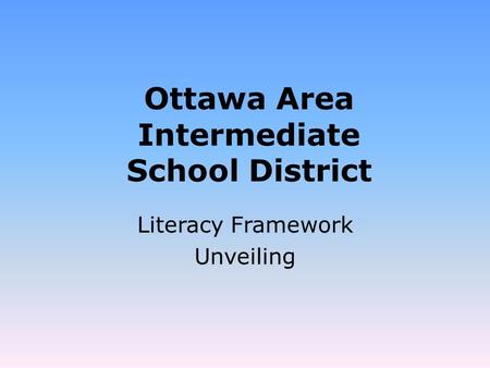 Ottawa Area Intermediate School District Literacy Framework Unveiling.