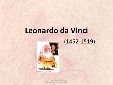 Leonardo da Vinci (1452-1519) www.makemegenius.com Free Science Videos for Kids.
