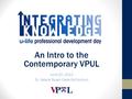 An Intro to the Contemporary VPUL June 20, 2012 Dr. Valarie Swain-Cade McCoullum.
