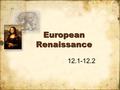 European Renaissance 12.1-12.2 Renaissance, 1350 – 1550 Rebirth of ancient Greek & Roman worlds Church power declined Society recovered from the plagues.