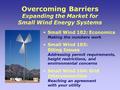 Overcoming Barriers Expanding the Market for Small Wind Energy Systems Small Wind 102: Economics Making the numbers work Small Wind 103: Siting Issues.