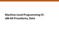 1 1 Machine-Level Programming IV: x86-64 Procedures, Data.