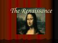 The Renaissance. The Renaissance is… The artistic and intellectual revival that brought Europe out of the Dark Ages A result of the contact with the East.