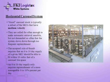 Horizontal Carousel System “Good” carousel stock is typically a subset of the SKUs that have medium velocity They are called for often enough to make automatic.
