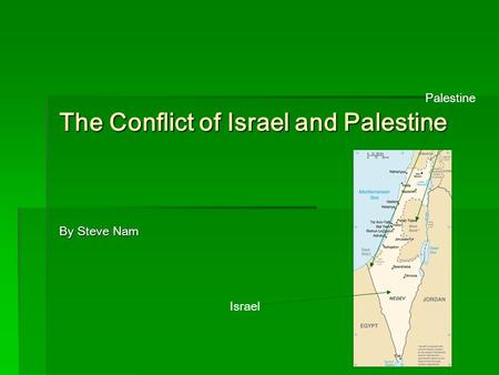 The Conflict of Israel and Palestine By Steve Nam Israel Palestine.