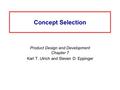 Concept Selection Product Design and Development Chapter 7 Karl T. Ulrich and Steven D. Eppinger.