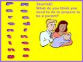 Journal: What do you think you need to do to prepare to be a parent?