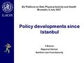 Policy developments since Istanbul F.Branca Regional Adviser Nutrition and Food Security EU Platform on Diet, Physical Activity and Health Brussels, 4.