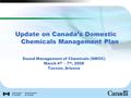 Sound Management of Chemicals (SMOC) March 4 th – 7 th, 2008 Tucson, Arizona Update on Canada’s Domestic Chemicals Management Plan.