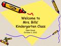 Welcome to Mrs. Bills’ Kindergarten Class Open House October 2, 2012.